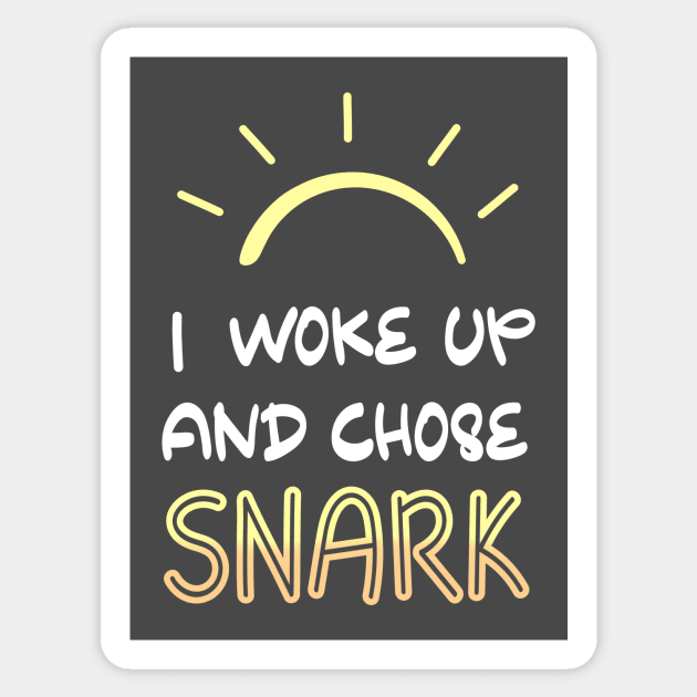 I Woke Up and Chose Snark Funny Sassy Attitude Saying T-shirt Sticker by ichewsyou